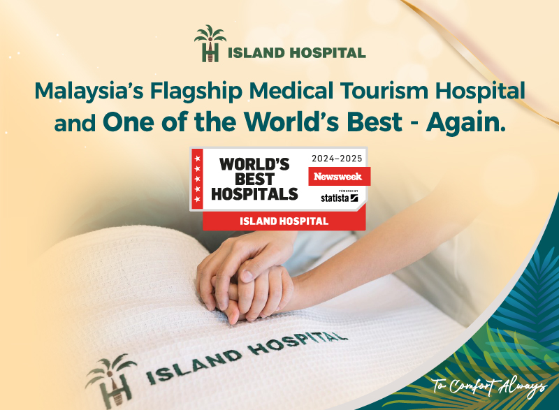 As Malaysia’s Flagship Medical Tourism Hospital, Island Hospital Penang is honoured to be recognised once again amongst the World’s Best Hospitals by Newsweek — marking our third consecutive year of this prestigious achievement.